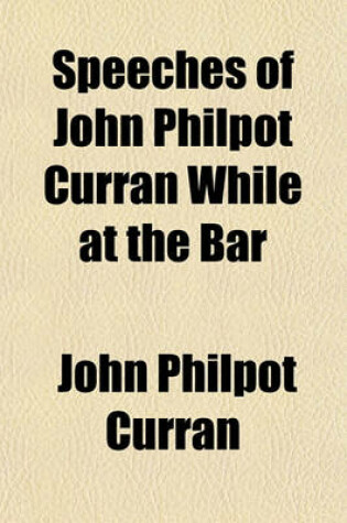 Cover of Speeches of John Philpot Curran While at the Bar
