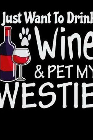 Cover of I Just Want to Drink Wine & Pet My Westie