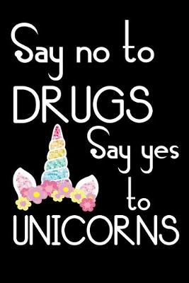 Book cover for Say No To Drugs Say Yes To Unicorn