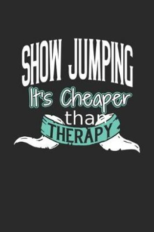 Cover of Show Jumping It's Cheaper Than Therapy