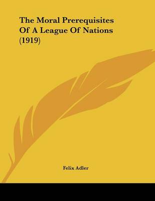 Book cover for The Moral Prerequisites Of A League Of Nations (1919)