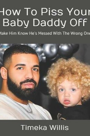 Cover of How To Piss Your Baby Daddy Off