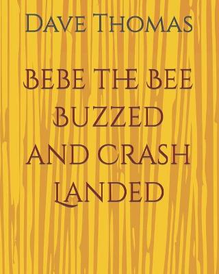 Book cover for Bebe the Bee Buzzed and Crash Landed