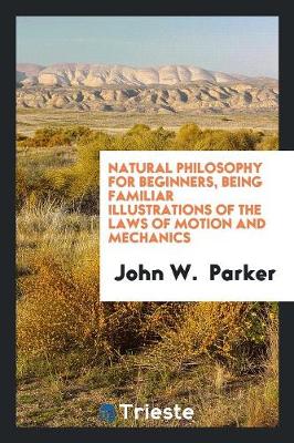 Book cover for Natural Philosophy for Beginners, Being Familiar Illustrations of the Laws of Motion and Mechanics
