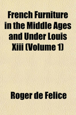 Cover of French Furniture in the Middle Ages and Under Louis XIII (Volume 1)