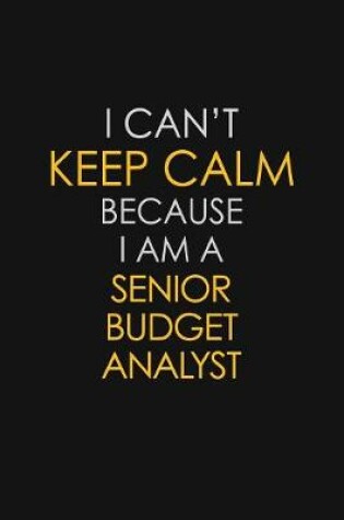 Cover of I Can't Keep Calm Because I Am A Senior Budget Analyst