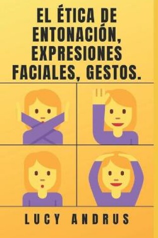 Cover of El Ética de Entonación, Expresiones Faciales, Gestos.