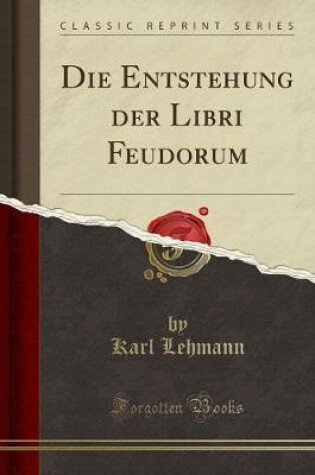 Cover of Die Entstehung Der Libri Feudorum (Classic Reprint)