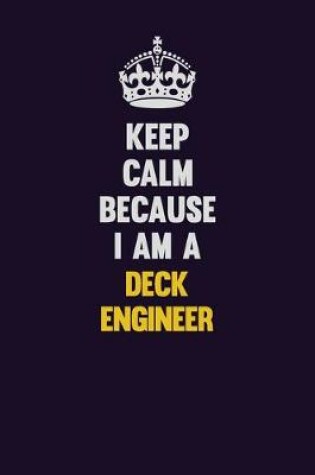 Cover of Keep Calm Because I Am A Deck Engineer