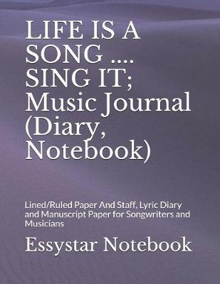 Book cover for LIFE IS A SONG .... SING IT; Music Journal (Diary, Notebook)