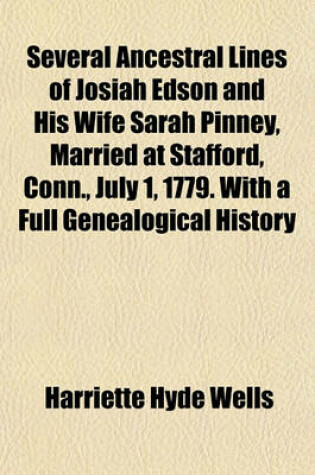 Cover of Several Ancestral Lines of Josiah Edson and His Wife Sarah Pinney, Married at Stafford, Conn., July 1, 1779. with a Full Genealogical History