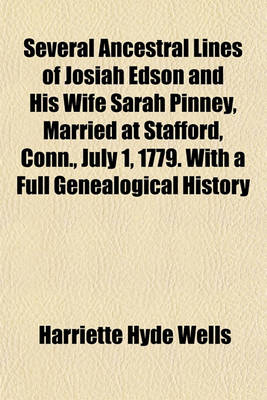 Book cover for Several Ancestral Lines of Josiah Edson and His Wife Sarah Pinney, Married at Stafford, Conn., July 1, 1779. with a Full Genealogical History