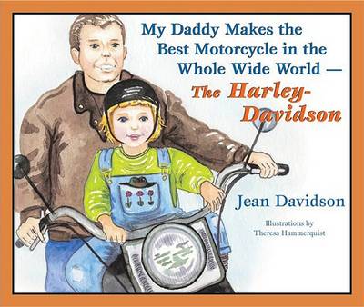 Book cover for My Daddy Makes the Best Motorcycle in the Whole Wide World-The Harley-Davidson