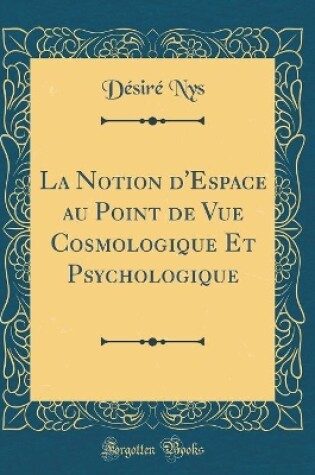 Cover of La Notion d'Espace Au Point de Vue Cosmologique Et Psychologique (Classic Reprint)