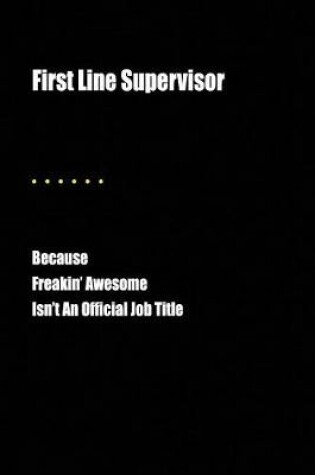 Cover of First Line Supervisor Because Freakin' Awesome Isn't an Official Job Title