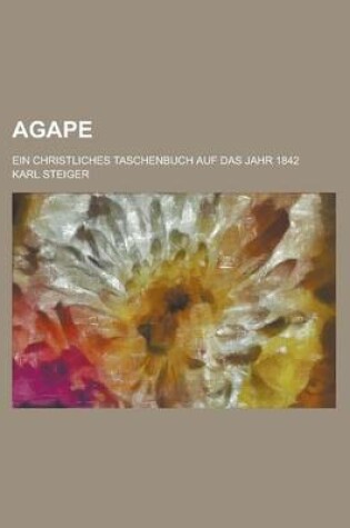 Cover of Agape; Ein Christliches Taschenbuch Auf Das Jahr 1842