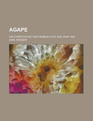 Book cover for Agape; Ein Christliches Taschenbuch Auf Das Jahr 1842