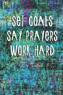 Book cover for Set Goals Say Prayers Work Hard