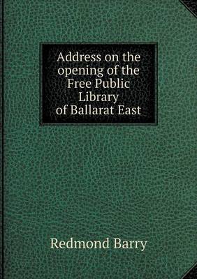 Book cover for Address on the opening of the Free Public Library of Ballarat East