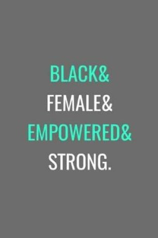 Cover of Black& Female& Empowered& Strong.