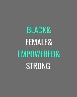 Cover of Black& Female& Empowered& Strong.