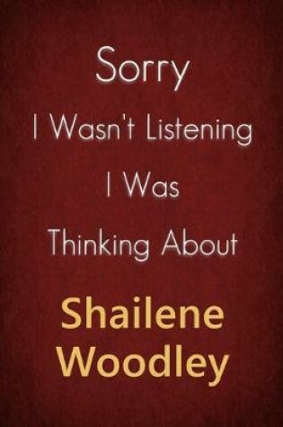 Cover of Sorry I Wasn't Listening I Was Thinking About Shailene Woodley