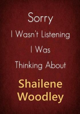 Book cover for Sorry I Wasn't Listening I Was Thinking About Shailene Woodley