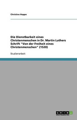 Book cover for Die Dienstbarkeit eines Christenmenschen in Dr. Martin Luthers Schrift Von der Freiheit eines Christenmenschen (1520)