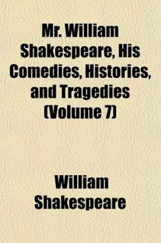 Cover of Mr. William Shakespeare, His Comedies, Histories, and Tragedies (Volume 7)