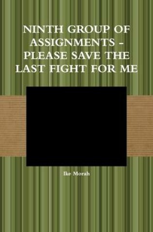 Cover of Ninth Group of Assignments : Please Save the Last Fight for Me