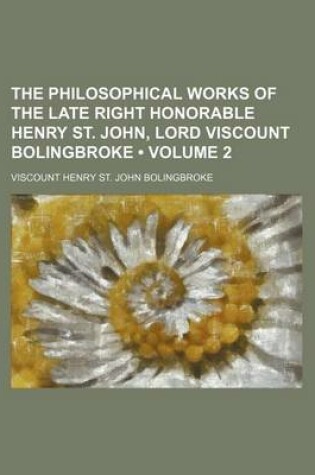 Cover of The Philosophical Works of the Late Right Honorable Henry St. John, Lord Viscount Bolingbroke (Volume 2)