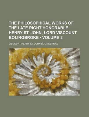 Book cover for The Philosophical Works of the Late Right Honorable Henry St. John, Lord Viscount Bolingbroke (Volume 2)