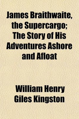 Book cover for James Braithwaite, the Supercargo; The Story of His Adventures Ashore and Afloat