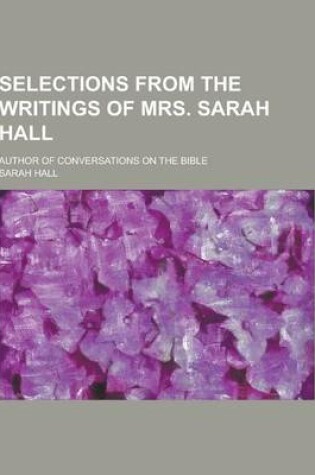 Cover of Selections from the Writings of Mrs. Sarah Hall; Author of Conversations on the Bible