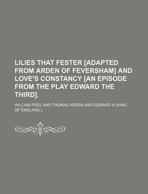 Book cover for Lilies That Fester [Adapted from Arden of Feversham] and Love's Constancy [An Episode from the Play Edward the Third].