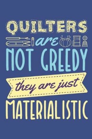 Cover of Quilters Are Not Greedy They Are Just Materialistic