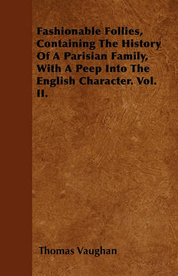 Book cover for Fashionable Follies, Containing The History Of A Parisian Family, With A Peep Into The English Character. Vol. II.