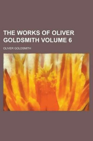 Cover of The Works of Oliver Goldsmith Volume 6