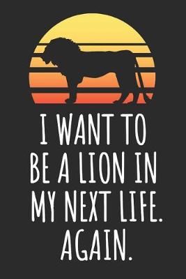 Book cover for I Want To Be A Lion In My Next Life. Again.