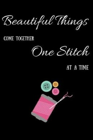 Cover of Beautiful Things Come Together One Stitch At A Time