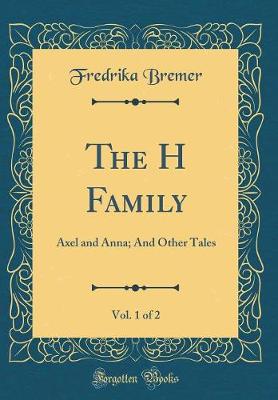 Book cover for The H Family, Vol. 1 of 2: Axel and Anna; And Other Tales (Classic Reprint)