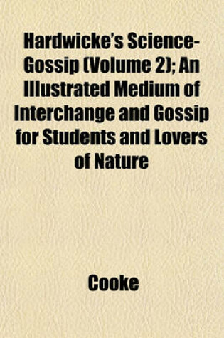 Cover of Hardwicke's Science-Gossip (Volume 2); An Illustrated Medium of Interchange and Gossip for Students and Lovers of Nature