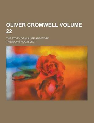 Book cover for Oliver Cromwell; The Story of His Life and Work Volume 22