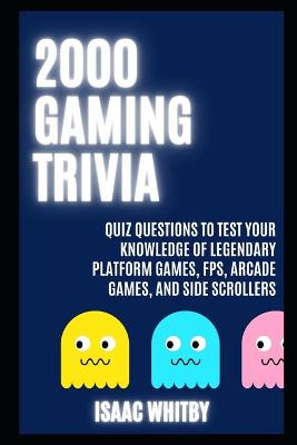 Cover of 2000 Gaming Trivia Quiz Questions to Test your Knowledge of Legendary Platform Games, FPS, Arcade Games, and Side Scrollers