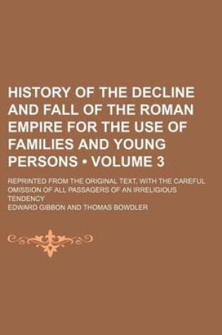 Cover of History of the Decline and Fall of the Roman Empire for the Use of Families and Young Persons (Volume 3); Reprinted from the Original Text, with the Careful Omission of All Passagers of an Irreligious Tendency