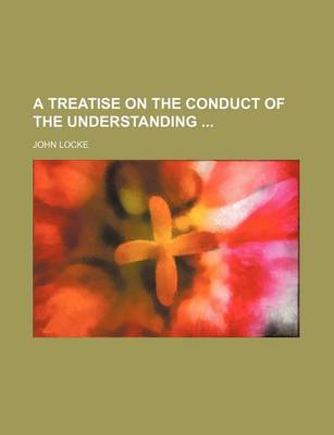 Book cover for A Treatise on the Conduct of the Understanding