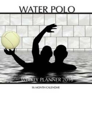 Cover of Water Polo Weekly Planner 2016