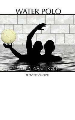 Book cover for Water Polo Weekly Planner 2016