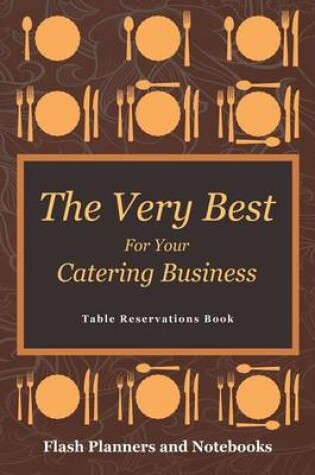 Cover of The Very Best for Your Catering Business Table Reservations Book