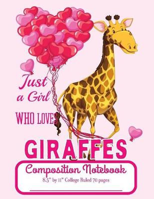 Book cover for Just A Girl Who Loves Giraffes Composition Notebook 8.5" by 11" College Ruled 70 pages